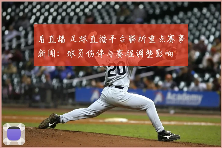 看直播 足球直播平台解析重点赛事新闻：球员伤停与赛程调整影响