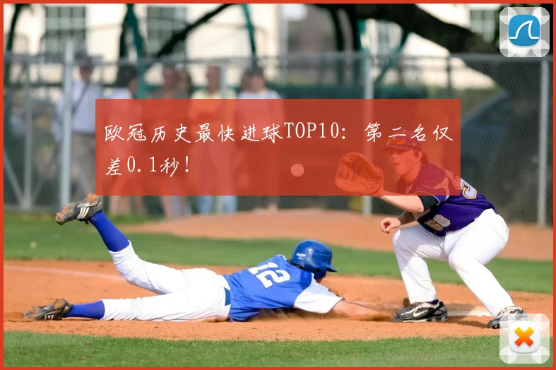 欧冠历史最快进球TOP10：第二名仅差0.1秒！