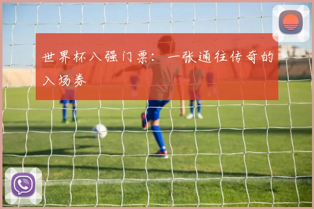 世界杯八强门票:一张通往传奇的入场券