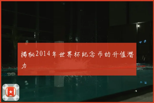 揭秘2014年世界杯纪念币的升值潜力