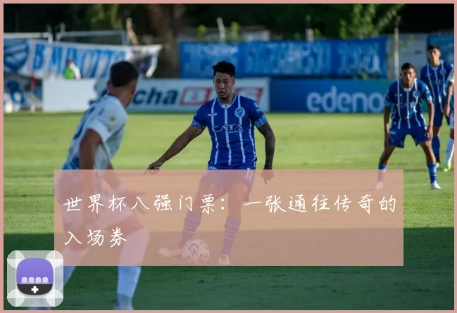 世界杯八强门票：一张通往传奇的入场券