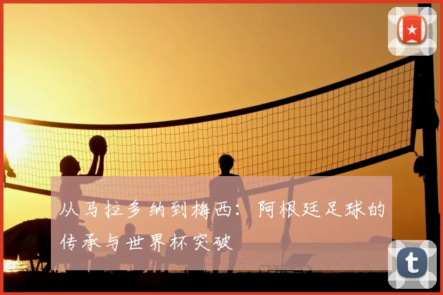 从马拉多纳到梅西:阿根廷足球的传承与世界杯突破